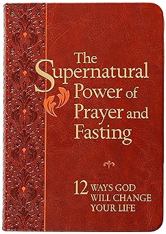 the supernatural power of prayer and fasting 12 ways god will change your life a live a righteous and