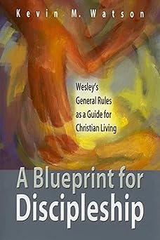 a blueprint for discipleship wesleys general rules as a guide for christian living 1st edition kevin watson
