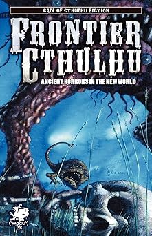 frontier cthulhu ancient horrors in the new world 1st edition william jones ,steven gilberts ,lee clark zumpe