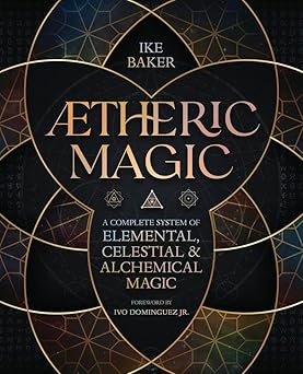 aetheric magic a complete system of elemental celestial and alchemical magic 1st edition ike baker ,ivo