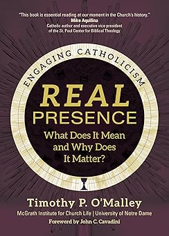 real presence what does it mean and why does it matter 1st edition timothy p o\\\\\\\'malley ,mcgrath