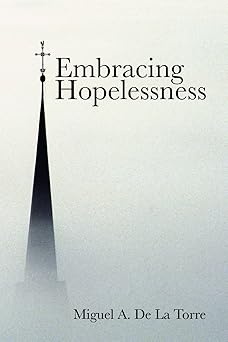 embracing hopelessness 1st edition miguel a de la torre 1506433413, 978-1506433417