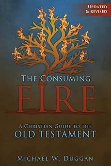 the consuming fire a christian guide to the old testament updated and revised 1st edition michael w duggan