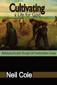 cultivating a life for god multiplying disciples through life transformation groups 1st edition neil cole