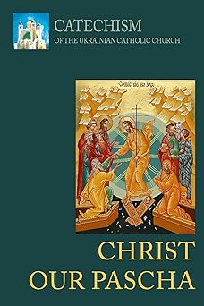 catechism of the ukrainian catholic church christ our pascha 1st edition synod of the ukrainian greek