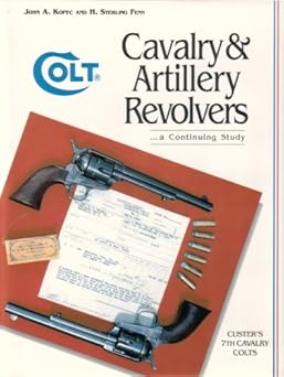 colt cavalry and artillery revolvers a continuing study 1st edition john a kopec 1882824091, 978-1882824090