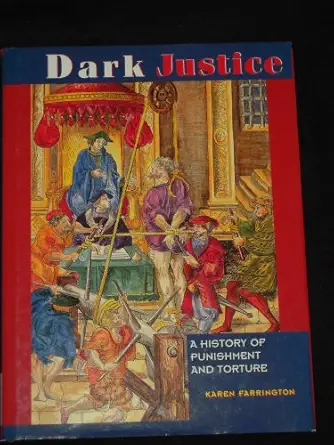 dark justice the history of punishment and torture 1st edition karen farrington 0765199106, 978-0765199102
