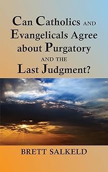 can catholics and evangelicals agree about purgatory and the last judgment 1st edition brett salkeld