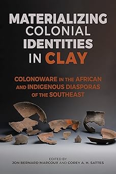materializing colonial identities in clay colonoware in the african and indigenous diasporas of the southeast