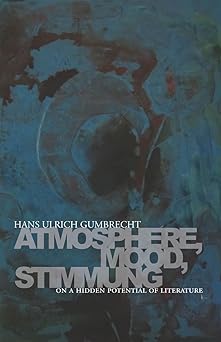 atmosphere mood stimmung on a hidden potential of literature 1st edition hans gumbrecht 0804781222,
