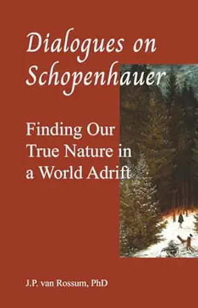 dialogues on schopenhauer finding our true nature in a world adrift 1st edition j p van rossum 9083352846,