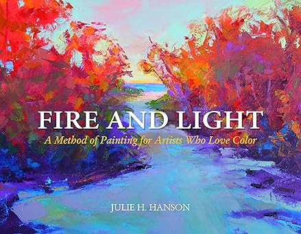 fire and light a method of painting for artists who love color 1st edition julie hanson 0764352172,