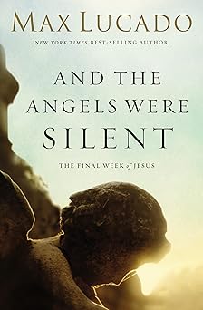 and the angels were silent the final week of jesus 1st edition max lucado 0849947510, 978-0849947513