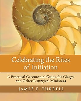 celebrating the rites of initiation a practical ceremonial guide for clergy and other liturgical ministers