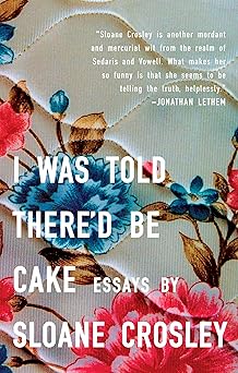 i was told thered be cake essays 1st edition sloane crosley 159448306x, 978-1594483066
