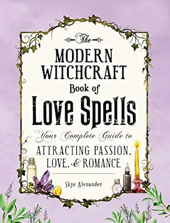 the modern witchcraft book of love spells your complete guide to attracting passion love and romance 1st
