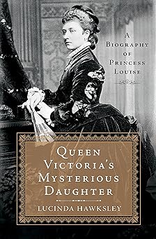 queen victorias mysterious daughter a biography of princess louise 1st edition lucinda hawksley 1250059321,