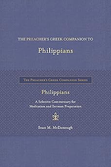 the preachera s greek companion to philippians a selective commentary for meditation and sermon preparation