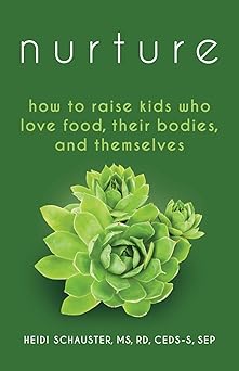 nurture how to raise kids who love food their bodies and themselves 1st edition heidi schauster 0999512021,