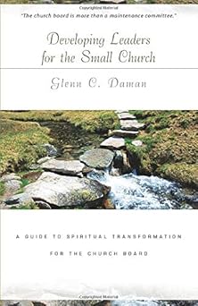 developing leaders for the small church a guide to spiritual transformation for the church board 1st edition
