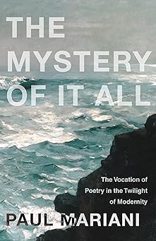 the mystery of it all the vocation of poetry in the twilight of modernity 1st edition paul mariani