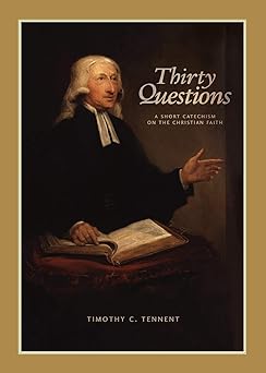 thirty questions a short catechism on the christian faith 1st edition timothy c tennent 1628240075,