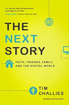 the next story faith friends family and the digital world 1st edition tim challies 031051505x, 978-0310515050