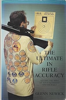 the ultimate in rifle accuracy getting the most out of your equipment and yourself 1st edition glenn newick