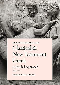 introduction to classical and new testament greek a unified approach 1st edition michael boler 1949822028,