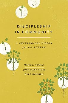 discipleship in community a theological vision for the future 1st edition mark e powell ,john mark hicks