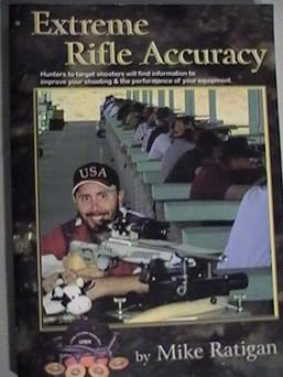 extreme rifle accuracy 1st edition mike ratigan 0979252806, 978-0979252808