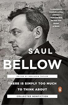 there is simply too much to think about collected nonfiction 1st edition saul bellow ,benjamin taylor