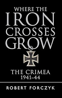 where the iron crosses grow the crimea 1941a 44 1st edition robert forczyk 1472816781, 978-1472816788