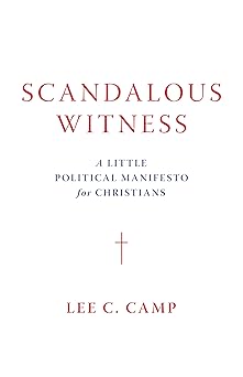scandalous witness a little political manifesto for christians 1st edition lee c camp 0802877354,