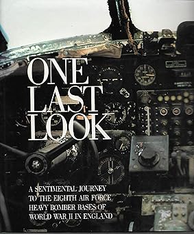 one last look a sentimental journey to the eighth air force heavy bomber bases of world war ii in england 1st