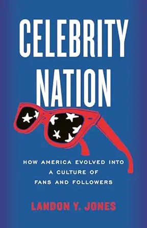 celebrity nation how america evolved into a culture of fans and followers 1st edition landon y jones