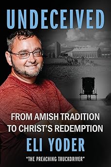 undeceived from amish tradition to christs redemption 1st edition eli yoder 1644577682, 978-1644577684