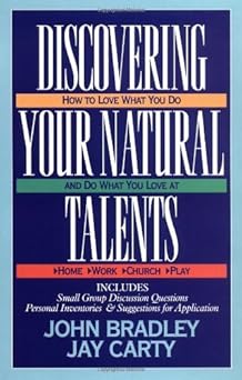 discovering your natural talents how to love what you do and do what you love 1st edition john bradley