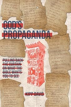 gods propaganda pulling back the curtain on what the bible wants you to see 1st edition kipp davis