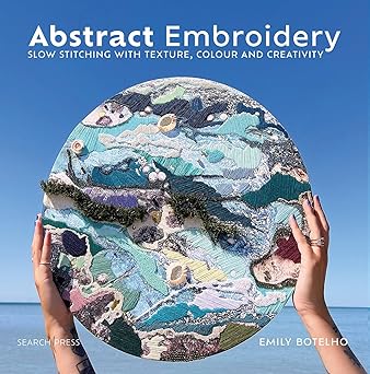 abstract embroidery slow stitching with texture colour and creativity 1st edition emily botelho 1800920962,