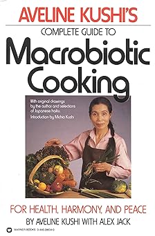 aveline kushis complete guide to macrobiotic cooking for health harmony and peace 1st edition aveline kushi