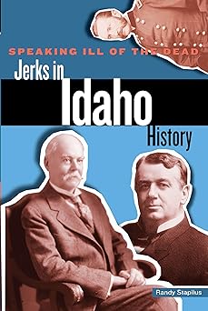 speaking ill of the dead jerks in idaho history 1st edition randy stapilus 0762793260, 978-0762793266