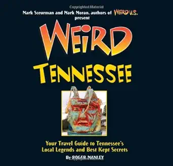 weird tennessee your travel guide to tennessees local legends and best kept secrets 1st edition roger manley