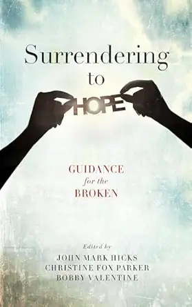 surrendering to hope guidance for the broken 1st edition john mark hicks ,christine parker ,bobby valentine