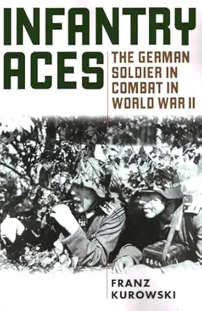 infantry aces the german soldier in combat in wwii 1st edition franz kurowski 0811739260, 978-0811739269