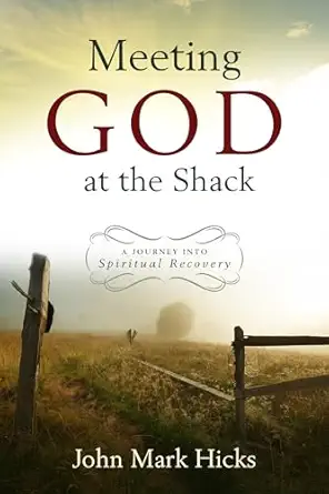 meeting god at the shack a journey into spiritual recovery 1st edition john mark hicks 0891125914,
