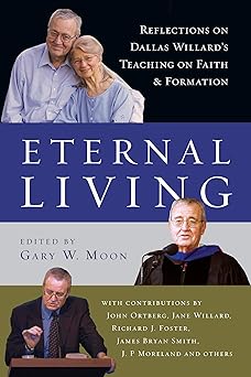 eternal living reflections on dallas willards teaching on faith and formation 1st edition gary w moon ,john