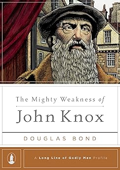 the mighty weakness of john knox 1st edition douglas bond 1567692559, 978-1567692556