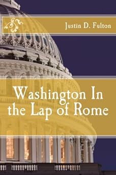 washington in the lap of rome 1st edition justin d fulton 1502350629, 978-1502350626