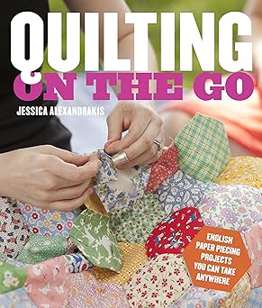 quilting on the go english paper piecing projects you can take anywhere 1st edition jessica alexandrakis